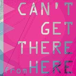 Can't Get There From Here