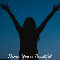 Damn you're beautiful