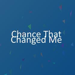 Chance That Changed Me