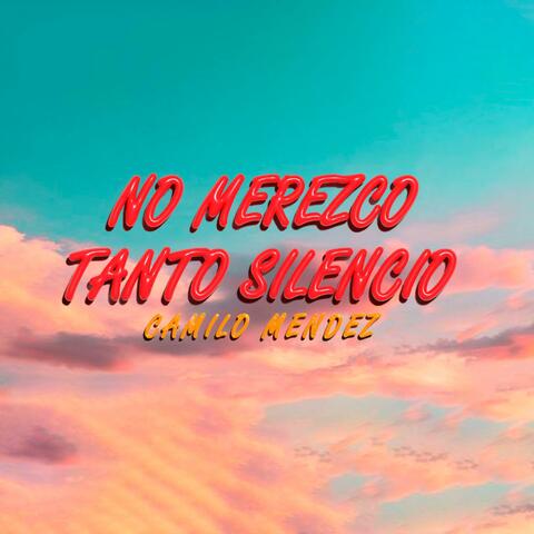 NO MEREZCO TANTO SILENCIO