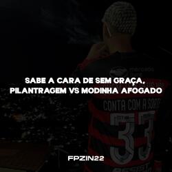 SABE A CARA DE SEM GRAÇA, PILANTRAGEM VS MODINHA AFOGADO