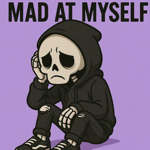 MAD AT MYSELF