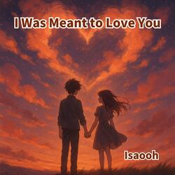 I Was Meant to Love You
