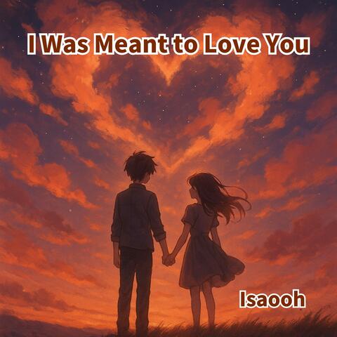 I Was Meant to Love You