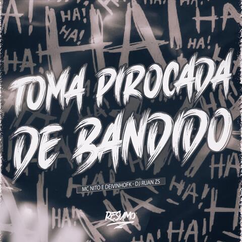 TOMA PIROCADA DE BANDIDO