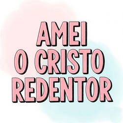 AMEI O CRISTO REDENTOR