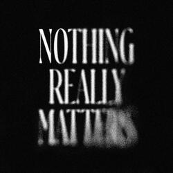 Nothing Really Matters