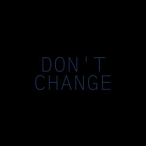 DON'T CHANGE