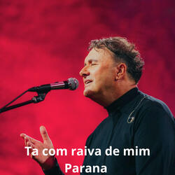 Ta com raiva de mim Paraná
