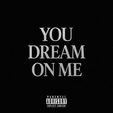 You dream on me