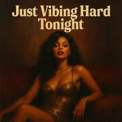 Just Vibing Hard Tonight