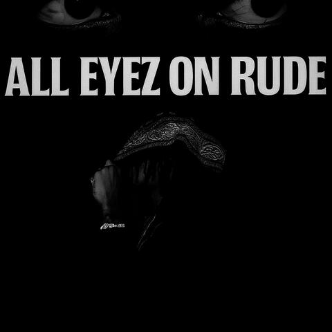 All Eyez On Rude