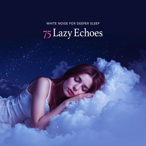 75 Lazy Echoes