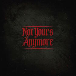Not Yours Anymore