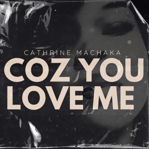 COZ YOU LOVE ME