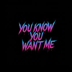 You Know You Want Me