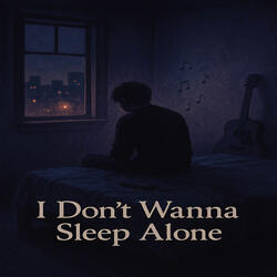 I Don’t Wanna Sleep Alone