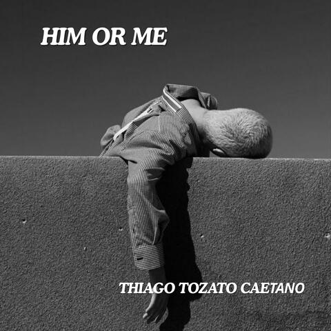 HIM OR ME