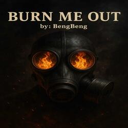 BURN ME OUT