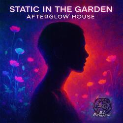 Static In The Garden - Afterglow House