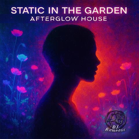 Static In The Garden - Afterglow House