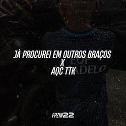 JÁ PROCUREI EM OUTROS BRAÇOS X AQC TTK