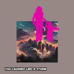 You Laughed Like A Storm