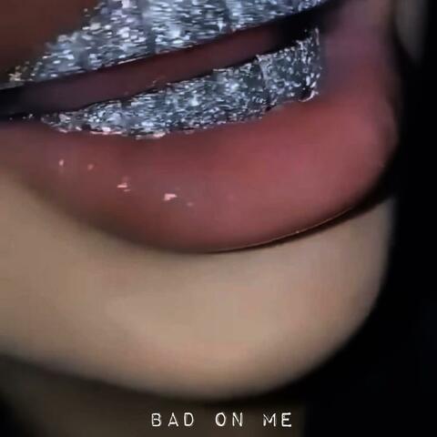 Bad On Me