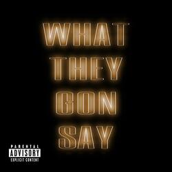 WHAT THEY GON SAY