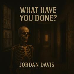 WHAT HAVE YOU DONE?