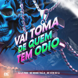 VAI TOMA DE QUEM TEM ODIO