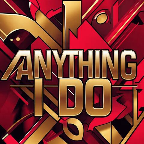 ANYTHING I DO