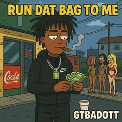 Run Dat Bag To Me