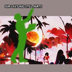Our Last Hug Still Hurts