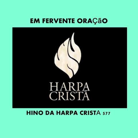 EM FERVENTE ORAÇÃO - HINO DA HARPA CRISTÃ 577