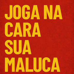 JOGA NA CARA SUA MALUCA