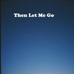 Then Let Me Go