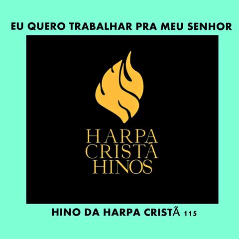 EU QUERO TRALHAR PRA MEU SENHOR - HINO DA HARPA CRISTÃ 115