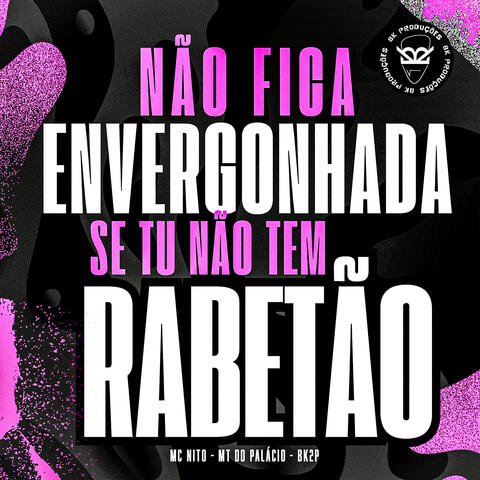 NÃO FICA ENVERGONHADA SE TU NÃO TEM RABETÃO