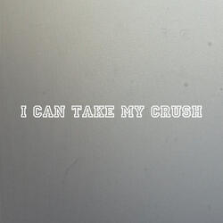 I Can Take My Crush