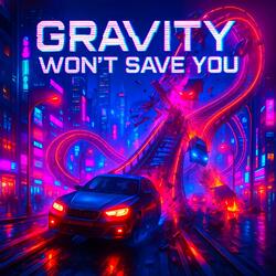 Gravity Won't Save You