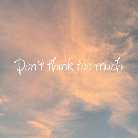 Don’t think too much