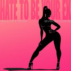 HATE TO BE YOUR EX