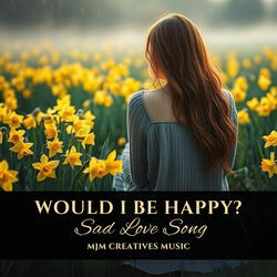 Would I Be Happy (Sad Love Song)