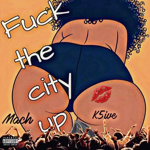 Fuck the city up