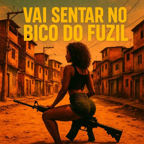 VAI SENTAR NO BICO DO FUZIL