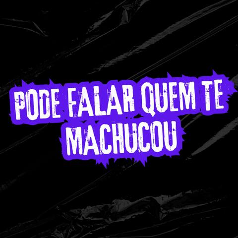 Pode Falar Quem Te Machucou