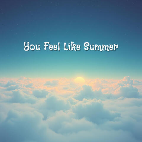 You Feel Like Summer