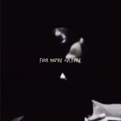 “Fuck You’re Culture”