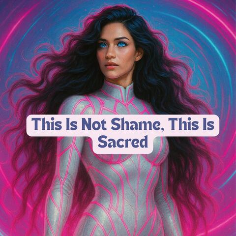 This Is Not Shame, This Is Sacred